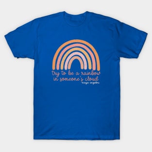 Maya Angelou “Try to be a Rainbow in Someone’s Cloud” T-Shirt